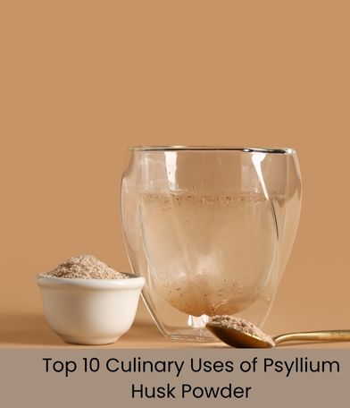 Top 10 Culinary Uses of Psyllium Husk Powder